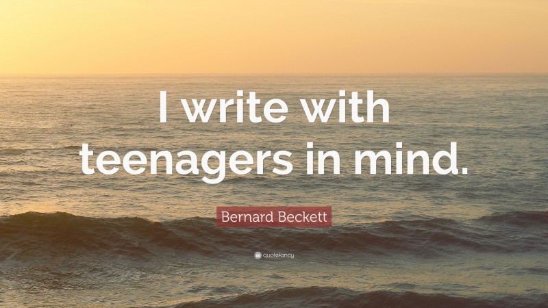 Bernard Beckett Quote: “I write with teenagers in mind.”