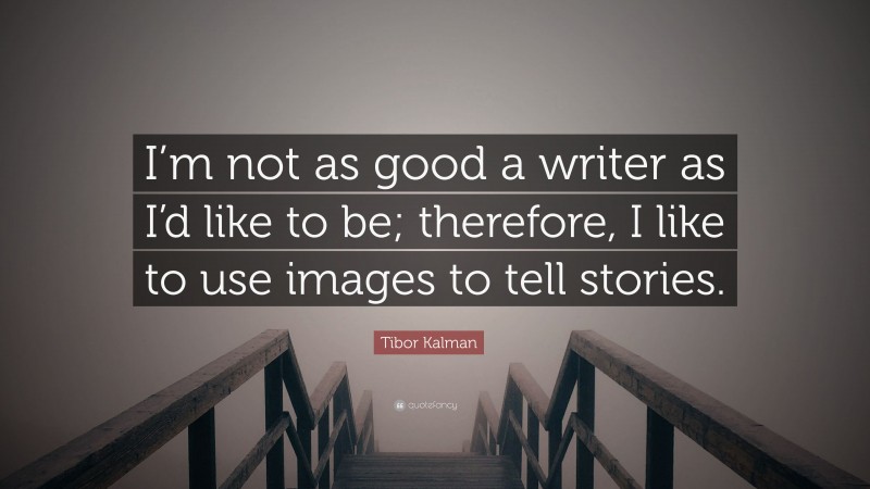 Tibor Kalman Quote: “I’m not as good a writer as I’d like to be; therefore, I like to use images to tell stories.”