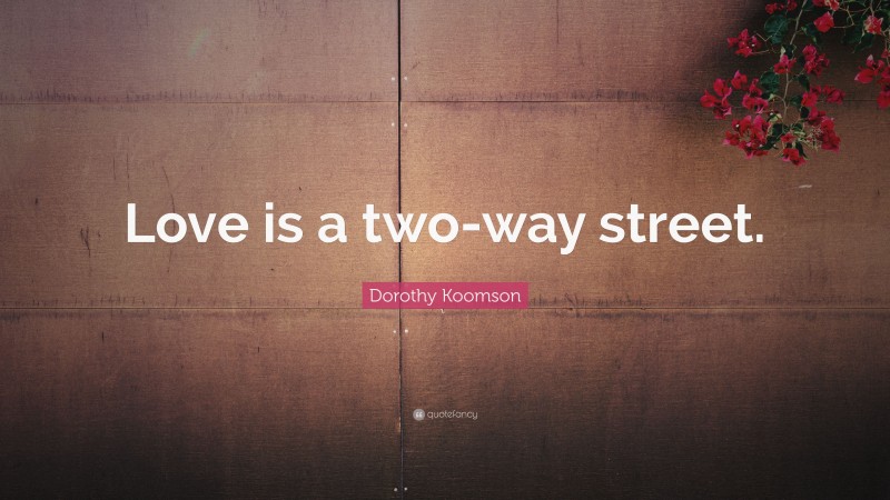 Dorothy Koomson Quote: “Love is a two-way street.”