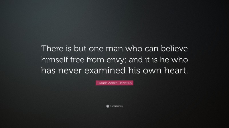 Claude Adrien Helvétius Quote: “There is but one man who can believe himself free from envy; and it is he who has never examined his own heart.”