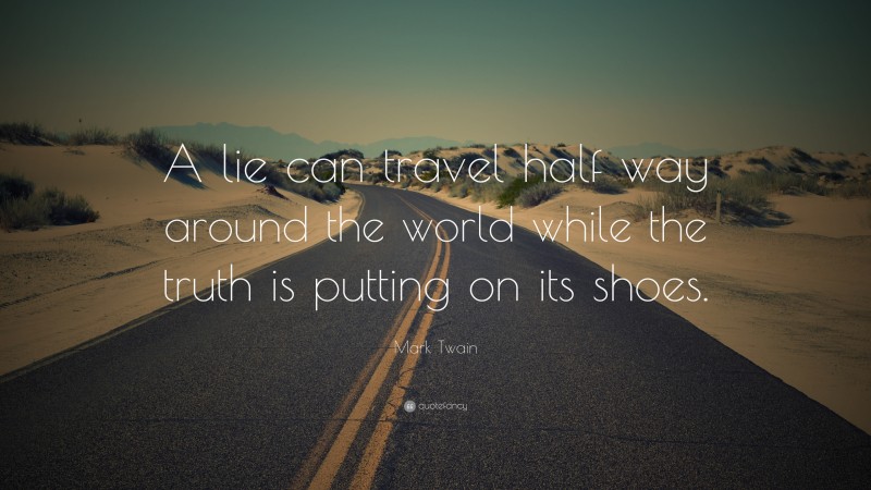 Mark Twain Quote: “A lie can travel half way around the world while the truth is putting on its shoes.”