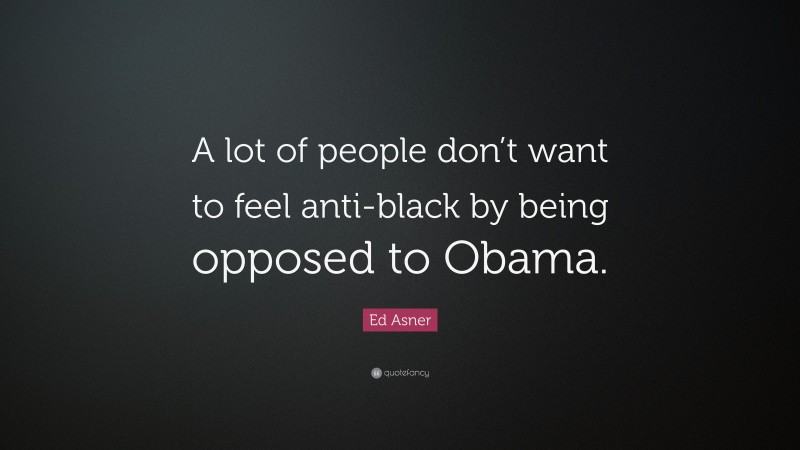 Ed Asner Quote: “A lot of people don’t want to feel anti-black by being opposed to Obama.”
