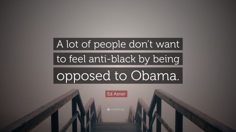 Ed Asner Quote: “A lot of people don’t want to feel anti-black by being opposed to Obama.”