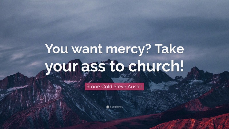 Stone Cold Steve Austin Quote: “You want mercy? Take your ass to church!”