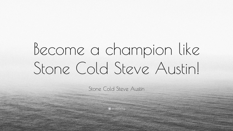 Stone Cold Steve Austin Quote: “Become a champion like Stone Cold Steve Austin!”