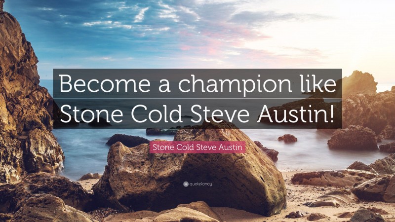 Stone Cold Steve Austin Quote: “Become a champion like Stone Cold Steve Austin!”