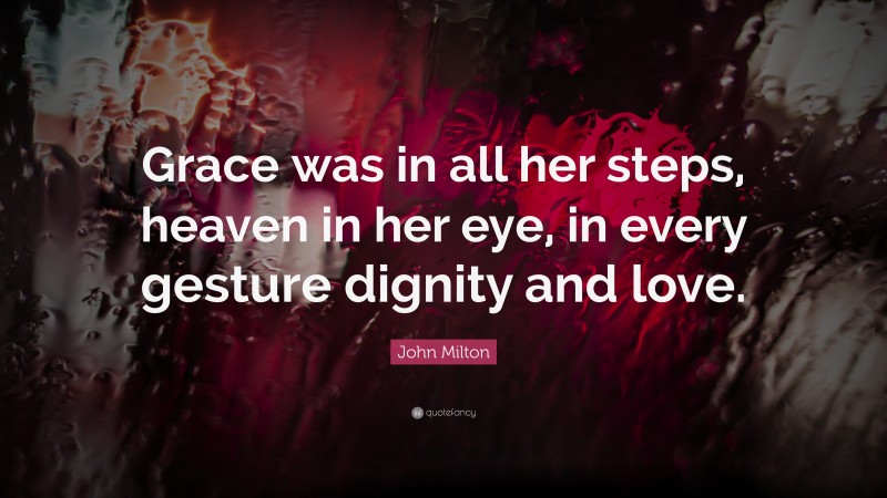 John Milton Quote: “Grace was in all her steps, heaven in her eye, in every gesture dignity and love.”