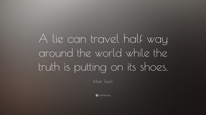 Mark Twain Quote: “A lie can travel half way around the world while the truth is putting on its shoes.”