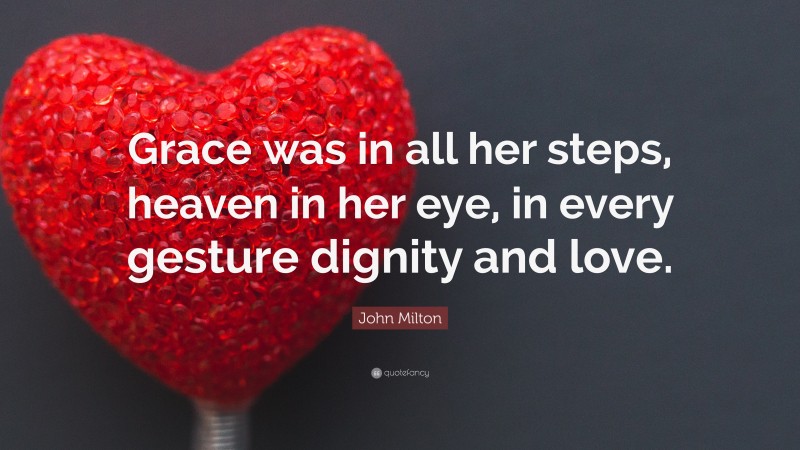 John Milton Quote: “Grace was in all her steps, heaven in her eye, in every gesture dignity and love.”