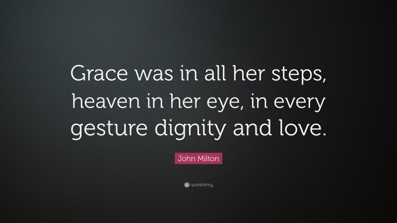 John Milton Quote: “Grace was in all her steps, heaven in her eye, in every gesture dignity and love.”