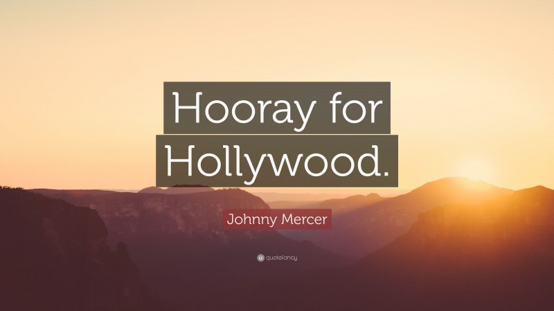 Johnny Mercer Quote: “Hooray for Hollywood.”