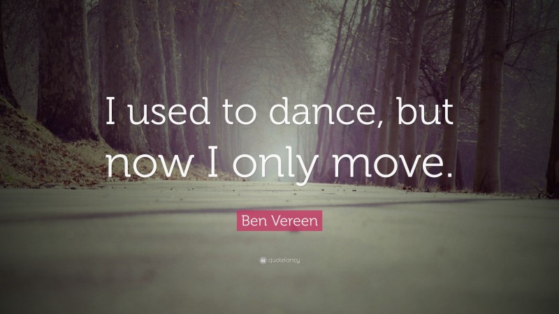Ben Vereen Quote: “I used to dance, but now I only move.”