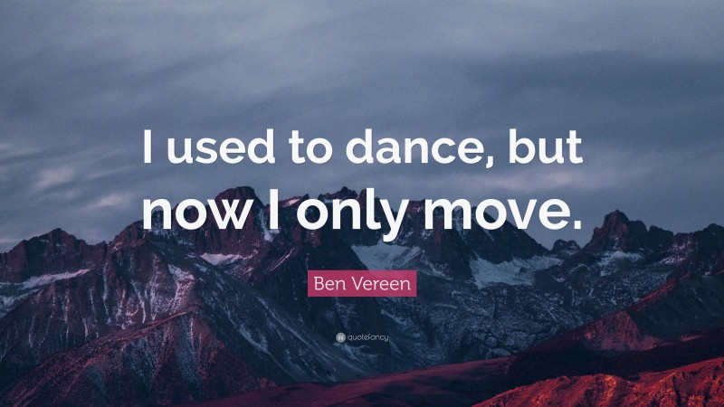Ben Vereen Quote: “I used to dance, but now I only move.”