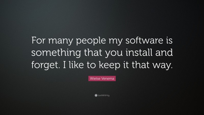 Wietse Venema Quote: “For many people my software is something that you install and forget. I like to keep it that way.”