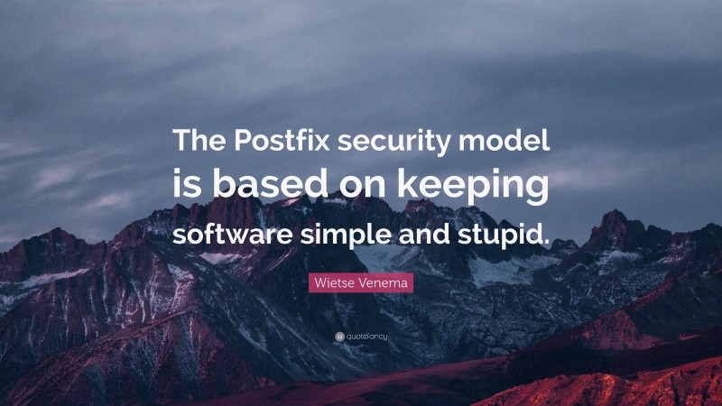 Wietse Venema Quote: “The Postfix security model is based on keeping software simple and stupid.”