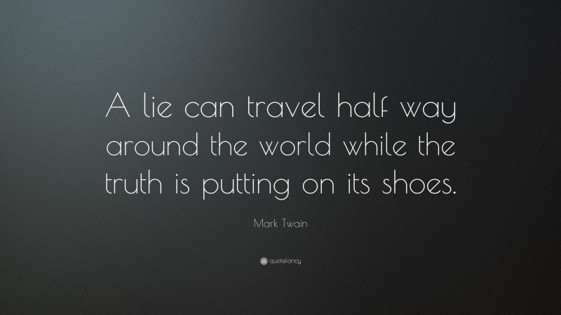 Mark Twain Quote: “A lie can travel half way around the world while the truth is putting on its shoes.”