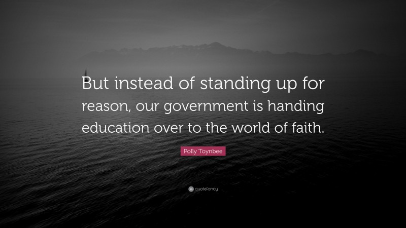 Polly Toynbee Quote: “But instead of standing up for reason, our government is handing education over to the world of faith.”