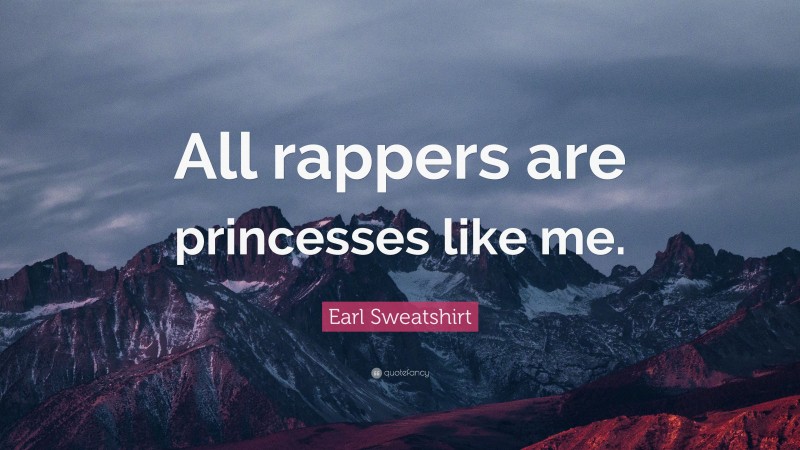 Earl Sweatshirt Quote: “All rappers are princesses like me.”