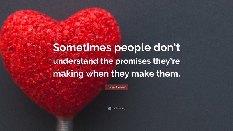 John Green Quote: “Sometimes people don’t understand the promises they ...