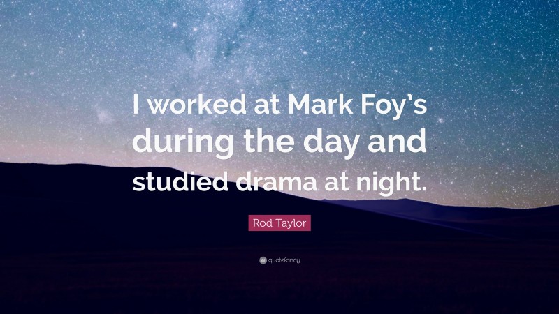 Rod Taylor Quote: “I worked at Mark Foy’s during the day and studied drama at night.”