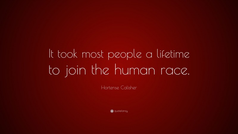 Hortense Calisher Quote: “It took most people a lifetime to join the human race.”