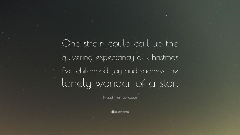 Maud Hart Lovelace Quote: “One strain could call up the quivering expectancy of Christmas Eve, childhood, joy and sadness, the lonely wonder of a star.”