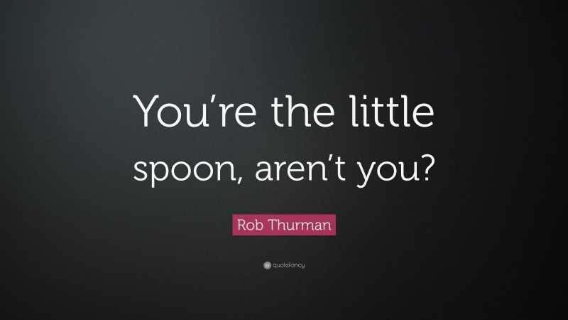 Rob Thurman Quote: “You’re the little spoon, aren’t you?”