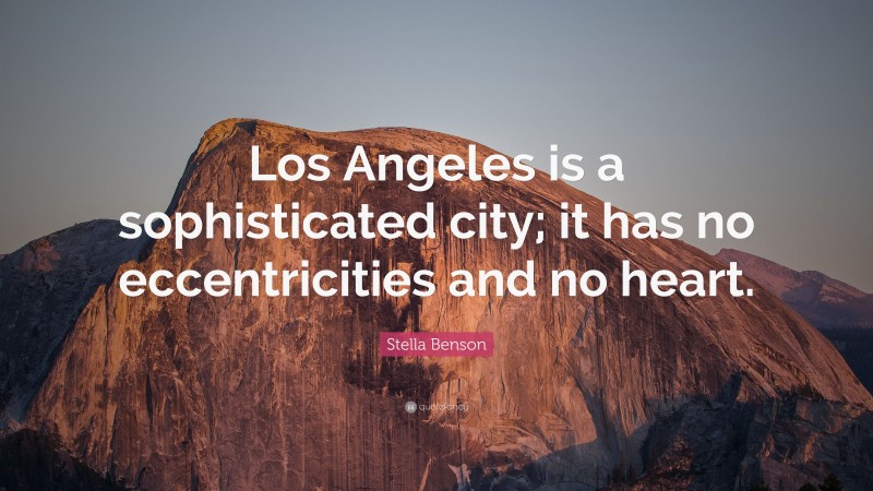 Stella Benson Quote: “Los Angeles is a sophisticated city; it has no eccentricities and no heart.”