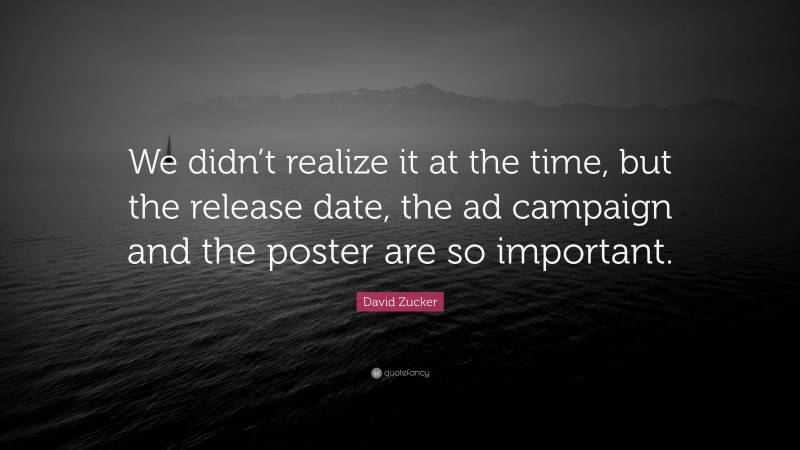 David Zucker Quote: “We didn’t realize it at the time, but the release date, the ad campaign and the poster are so important.”