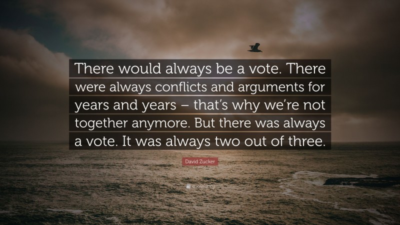 David Zucker Quote: “There would always be a vote. There were always conflicts and arguments for years and years – that’s why we’re not together anymore. But there was always a vote. It was always two out of three.”