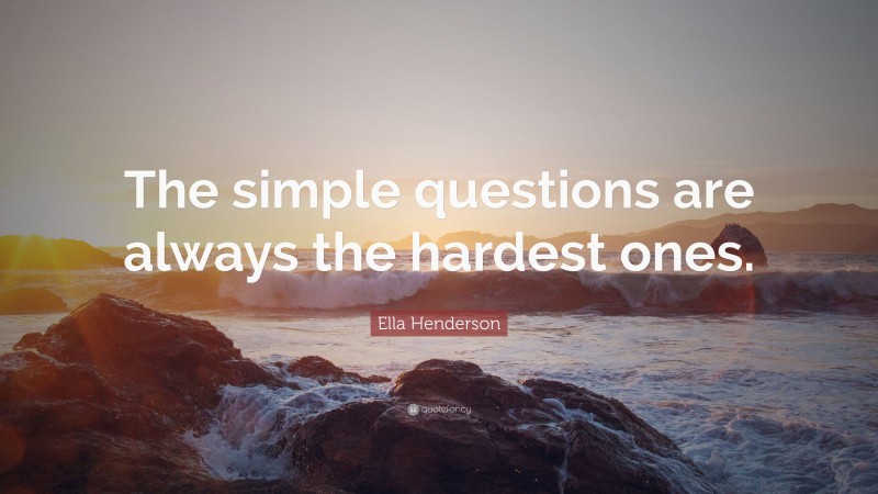 Ella Henderson Quote: “The simple questions are always the hardest ones.”