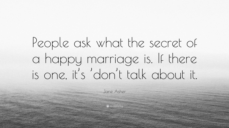 Jane Asher Quote: “People ask what the secret of a happy marriage is. If there is one, it’s ’don’t talk about it.”