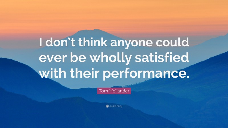 Tom Hollander Quote: “I don’t think anyone could ever be wholly satisfied with their performance.”