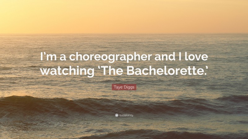 Taye Diggs Quote: “I’m a choreographer and I love watching ‘The Bachelorette.’”