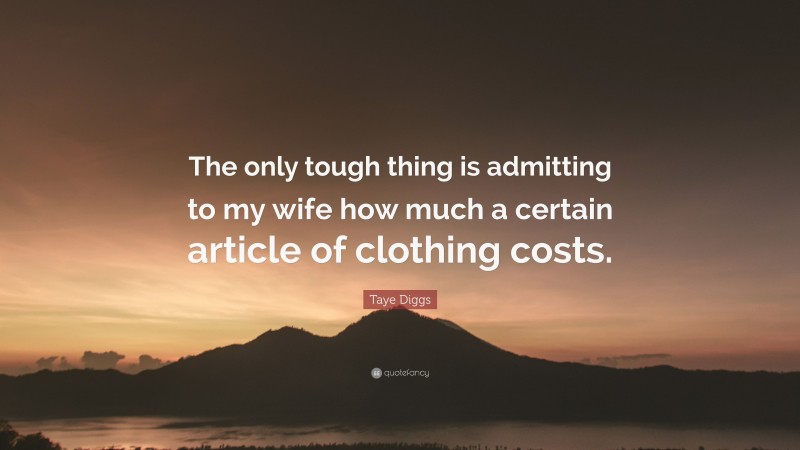 Taye Diggs Quote: “The only tough thing is admitting to my wife how much a certain article of clothing costs.”