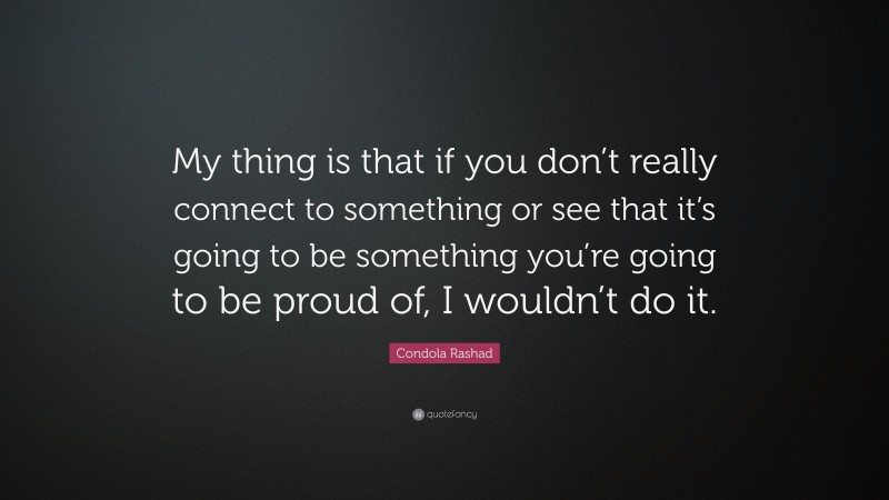 Condola Rashad Quote: “My thing is that if you don’t really connect to something or see that it’s going to be something you’re going to be proud of, I wouldn’t do it.”