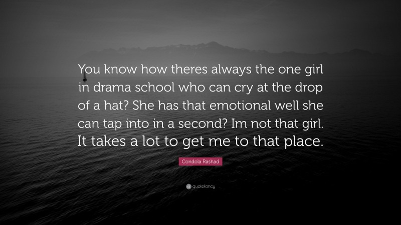 Condola Rashad Quote: “You know how theres always the one girl in drama school who can cry at the drop of a hat? She has that emotional well she can tap into in a second? Im not that girl. It takes a lot to get me to that place.”