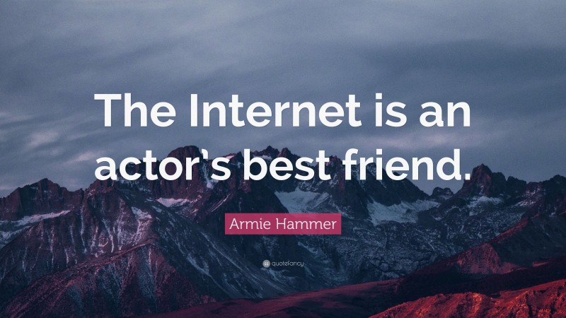 Armie Hammer Quote: “The Internet is an actor’s best friend.”