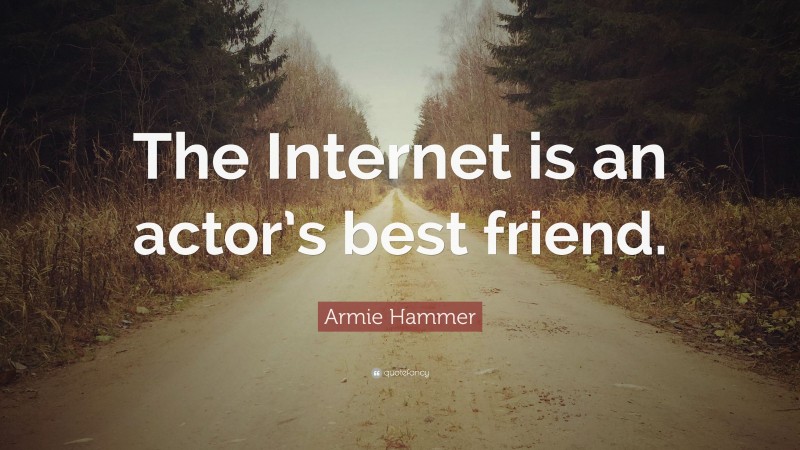 Armie Hammer Quote: “The Internet is an actor’s best friend.”