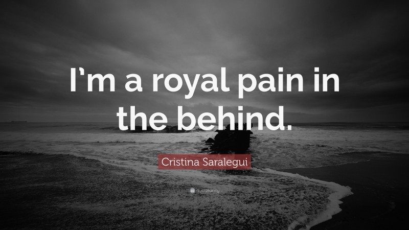 Cristina Saralegui Quote: “I’m a royal pain in the behind.”