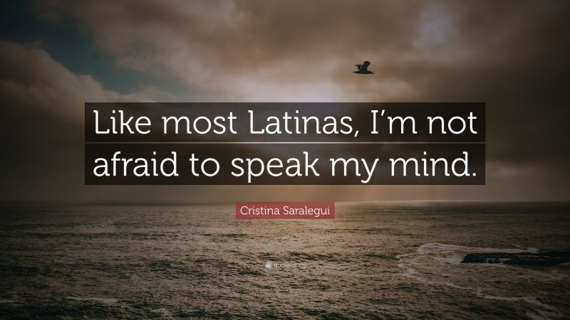 Cristina Saralegui Quote: “Like most Latinas, I’m not afraid to speak my mind.”