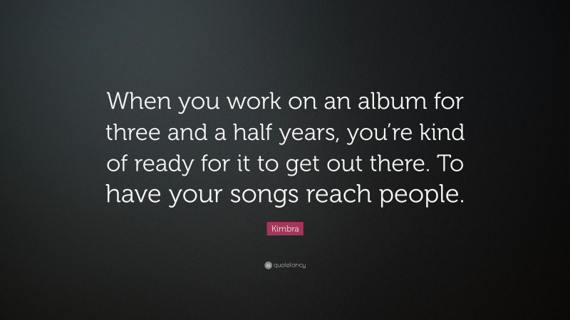 Kimbra Quote: “When you work on an album for three and a half years, you’re kind of ready for it to get out there. To have your songs reach people.”