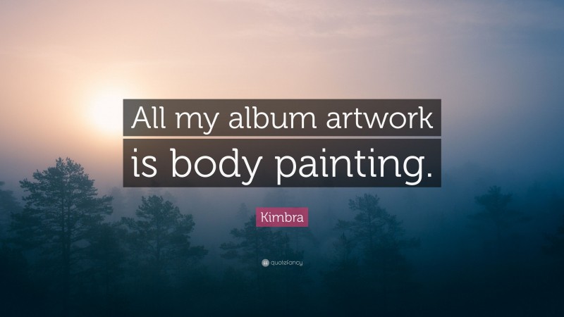 Kimbra Quote: “All my album artwork is body painting.”