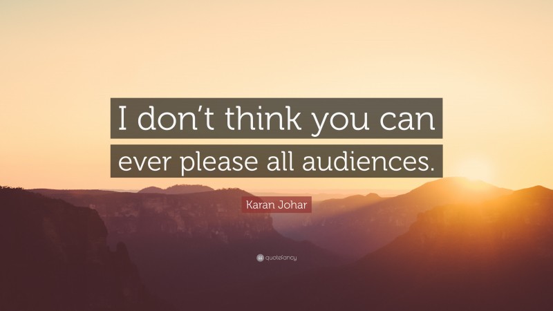 Karan Johar Quote: “I don’t think you can ever please all audiences.”