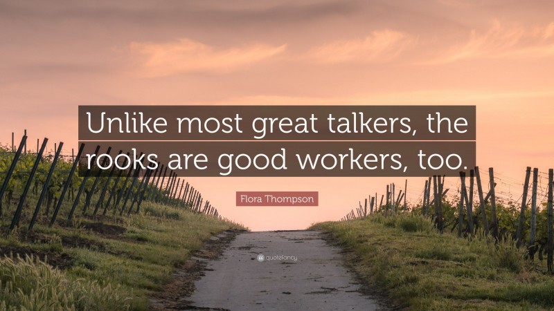 Flora Thompson Quote: “Unlike most great talkers, the rooks are good workers, too.”
