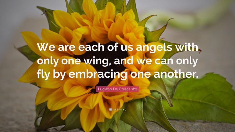 Luciano De Crescenzo Quote: “We are each of us angels with only one ...