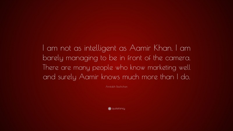 Amitabh Bachchan Quote: “I am not as intelligent as Aamir Khan. I am barely managing to be in front of the camera. There are many people who know marketing well and surely Aamir knows much more than I do.”