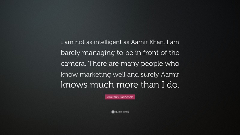 Amitabh Bachchan Quote: “I am not as intelligent as Aamir Khan. I am barely managing to be in front of the camera. There are many people who know marketing well and surely Aamir knows much more than I do.”