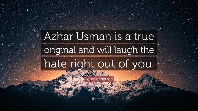 Louie Anderson Quote: “Azhar Usman is a true original and will laugh the hate right out of you.”