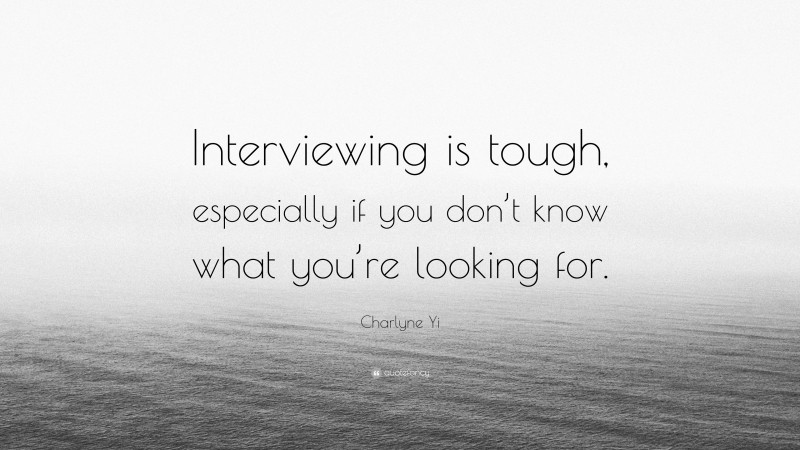 Charlyne Yi Quote: “Interviewing is tough, especially if you don’t know what you’re looking for.”